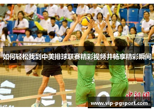 如何轻松找到中美排球联赛精彩视频并畅享精彩瞬间