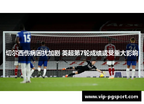 切尔西伤病困扰加剧 英超第7轮成绩或受重大影响