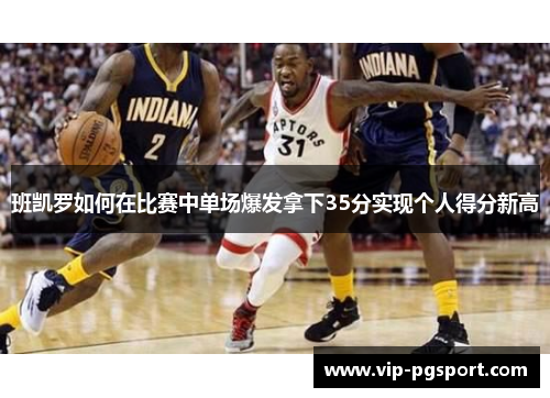班凯罗如何在比赛中单场爆发拿下35分实现个人得分新高
