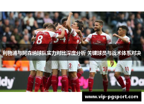 利物浦与阿森纳球队实力对比深度分析 关键球员与战术体系对决