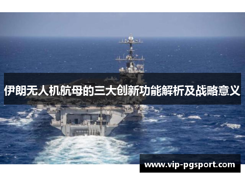 伊朗无人机航母的三大创新功能解析及战略意义