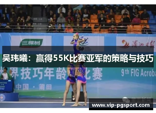 吴玮曦：赢得55K比赛亚军的策略与技巧