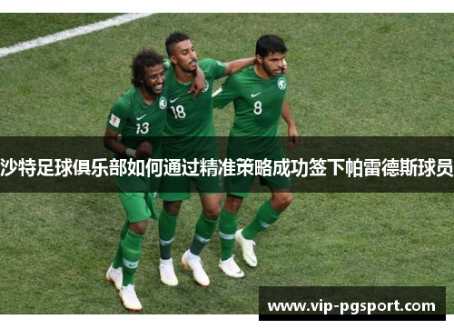 沙特足球俱乐部如何通过精准策略成功签下帕雷德斯球员