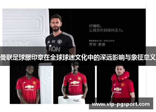 曼联足球服印章在全球球迷文化中的深远影响与象征意义