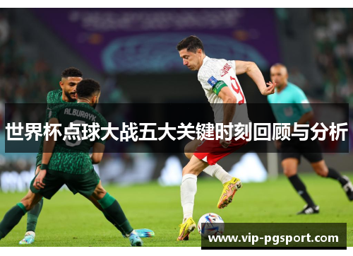 世界杯点球大战五大关键时刻回顾与分析