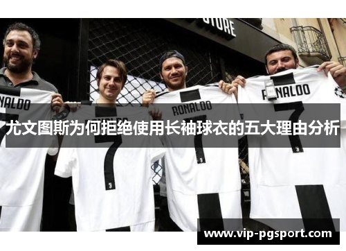 尤文图斯为何拒绝使用长袖球衣的五大理由分析