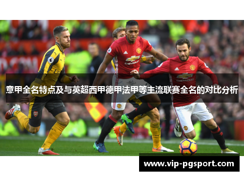 意甲全名特点及与英超西甲德甲法甲等主流联赛全名的对比分析