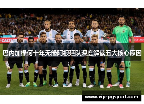 巴内加缘何十年无缘阿根廷队深度解读五大核心原因