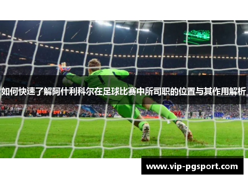 如何快速了解阿什利科尔在足球比赛中所司职的位置与其作用解析