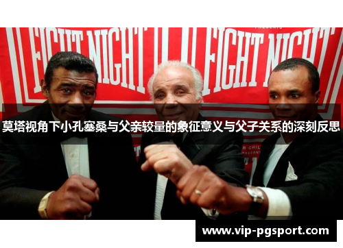 莫塔视角下小孔塞桑与父亲较量的象征意义与父子关系的深刻反思