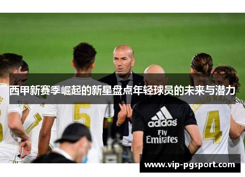 西甲新赛季崛起的新星盘点年轻球员的未来与潜力 西甲新赛季崛起的新星盘点年轻球员的未来与潜力