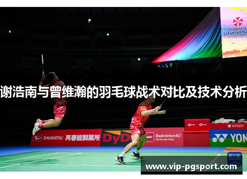谢浩南与曾维瀚的羽毛球战术对比及技术分析