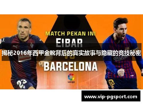 揭秘2016年西甲金靴背后的真实故事与隐藏的竞技秘密 揭秘2016年西甲金靴背后的真实故事与隐藏的竞技秘密