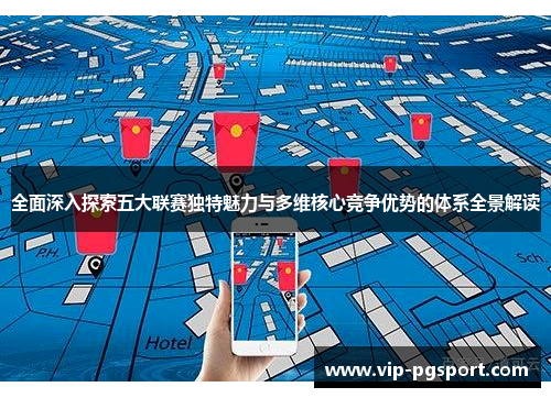 全面深入探索五大联赛独特魅力与多维核心竞争优势的体系全景解读 全面深入探索五大联赛独特魅力与多维核心竞争优势的体系全景解读