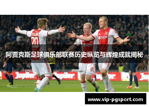 阿贾克斯足球俱乐部联赛历史纵览与辉煌成就揭秘