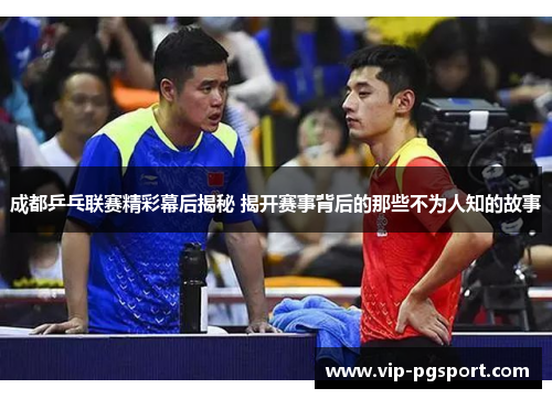 成都乒乓联赛精彩幕后揭秘 揭开赛事背后的那些不为人知的故事