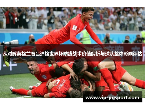 从对阵英格兰看吕迪格世界杯防线战术价值解析与球队整体影响评估