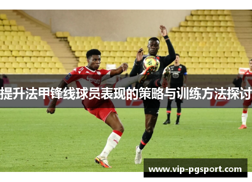 提升法甲锋线球员表现的策略与训练方法探讨