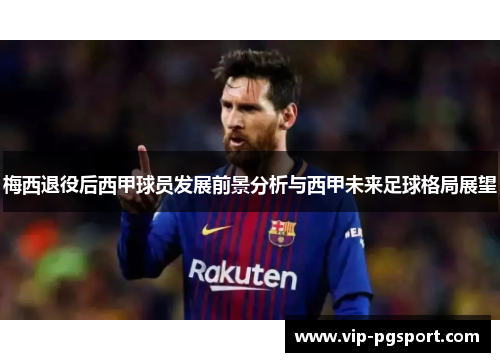 梅西退役后西甲球员发展前景分析与西甲未来足球格局展望