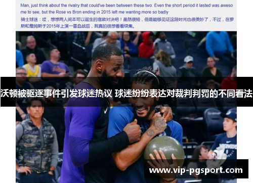 沃顿被驱逐事件引发球迷热议 球迷纷纷表达对裁判判罚的不同看法