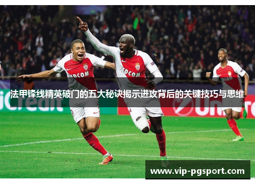 法甲锋线精英破门的五大秘诀揭示进攻背后的关键技巧与思维
